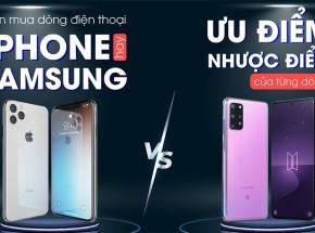 Nên mua samsung hay iphone. Ưu và nhược điểm từng dòng điện thoại