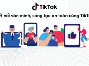 Kết nối văn minh, sáng tạo an toàn từ giải pháp bảo vệ người dùng của TikTok
